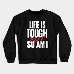 Life is Tough But So Am I Crewneck Sweatshirt